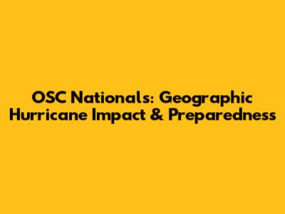 OSC Nationals: Geographic Hurricane Impact & Preparedness