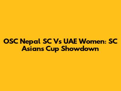 OSC Nepal SC Vs UAE Women: SC Asians Cup Showdown