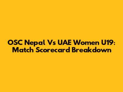 OSC Nepal Vs UAE Women U19: Match Scorecard Breakdown