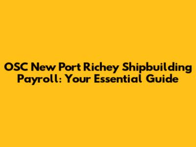 OSC New Port Richey Shipbuilding Payroll: Your Essential Guide