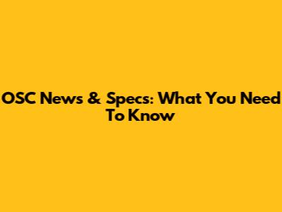 OSC News & Specs: What You Need To Know