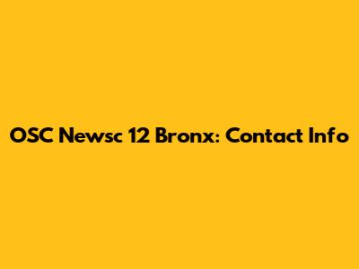 OSC Newsc 12 Bronx: Contact Info