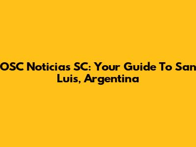 OSC Noticias SC: Your Guide To San Luis, Argentina