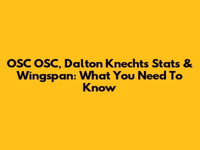 OSC OSC, Dalton Knecht's Stats & Wingspan: What You Need To Know