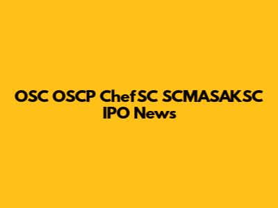 OSC OSCP ChefSC SCMASAKSC IPO News