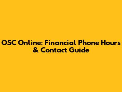 OSC Online: Financial Phone Hours & Contact Guide