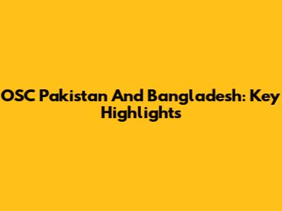 OSC Pakistan And Bangladesh: Key Highlights