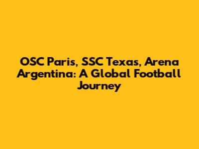 OSC Paris, SSC Texas, Arena Argentina: A Global Football Journey