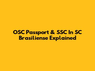 OSC Passport & SSC In SC Brasiliense Explained