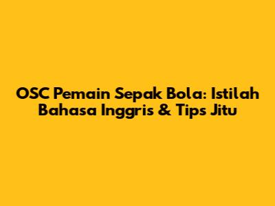 OSC Pemain Sepak Bola: Istilah Bahasa Inggris & Tips Jitu