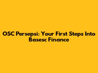 OSC Persepsi: Your First Steps Into Basesc Finance