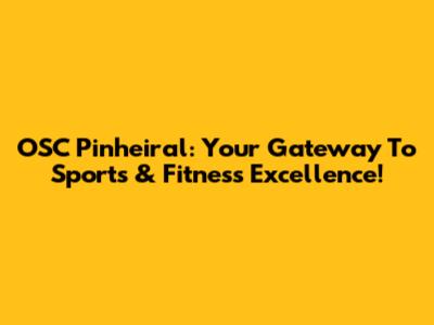 OSC Pinheiral: Your Gateway To Sports & Fitness Excellence!