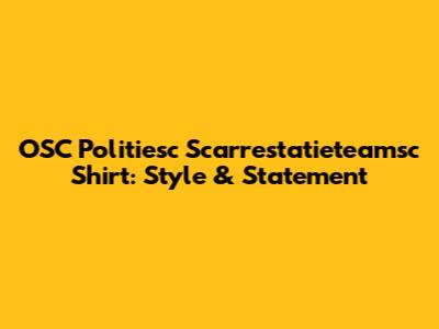 OSC Politiesc Scarrestatieteamsc Shirt: Style & Statement