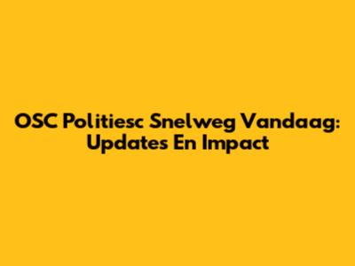 OSC Politiesc Snelweg Vandaag: Updates En Impact