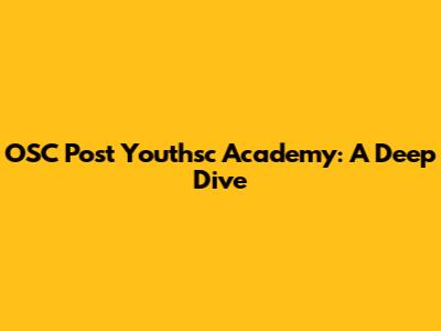 OSC Post Youthsc Academy: A Deep Dive