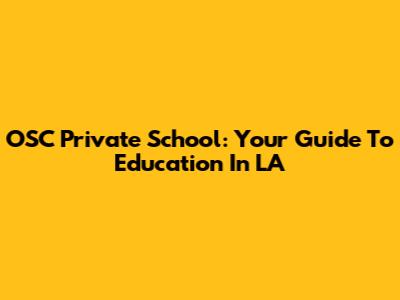 OSC Private School: Your Guide To Education In LA