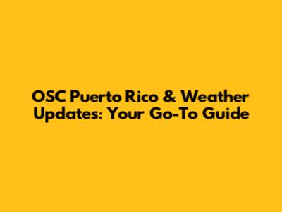 OSC Puerto Rico & Weather Updates: Your Go-To Guide