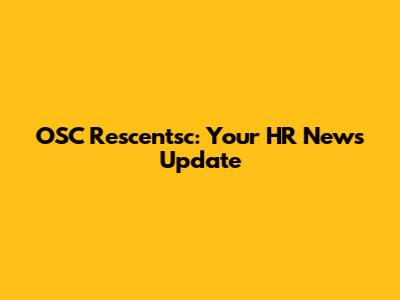 OSC Rescentsc: Your HR News Update