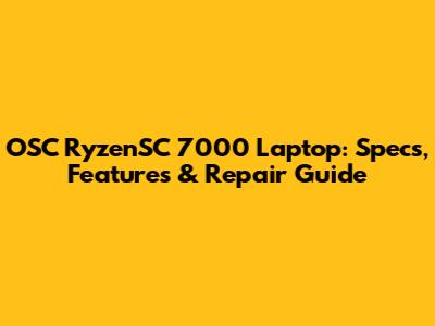 OSC RyzenSC 7000 Laptop: Specs, Features & Repair Guide