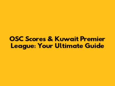 OSC Scores & Kuwait Premier League: Your Ultimate Guide