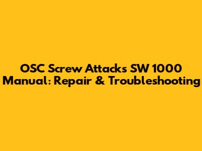 OSC Screw Attacks SW 1000 Manual: Repair & Troubleshooting