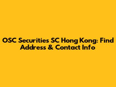 OSC Securities SC Hong Kong: Find Address & Contact Info