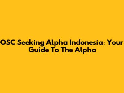 OSC Seeking Alpha Indonesia: Your Guide To The Alpha