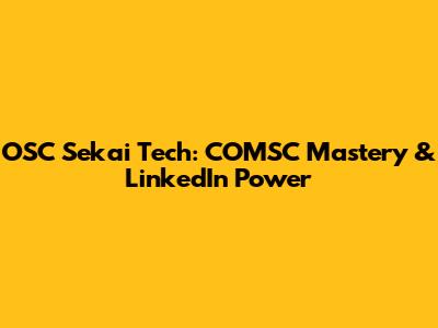OSC Sekai Tech: COMSC Mastery & LinkedIn Power