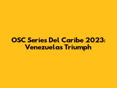 OSC Series Del Caribe 2023: Venezuela's Triumph