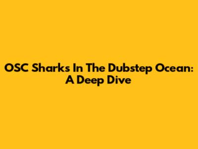 OSC Sharks In The Dubstep Ocean: A Deep Dive