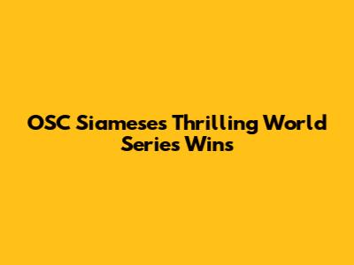 OSC Siamese's Thrilling World Series Wins