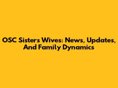 OSC Sisters' Wives: News, Updates, And Family Dynamics