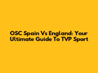 OSC Spain Vs England: Your Ultimate Guide To TVP Sport