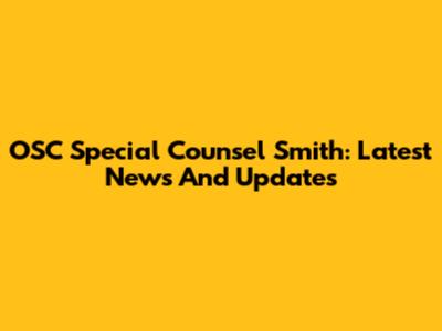 OSC Special Counsel Smith: Latest News And Updates