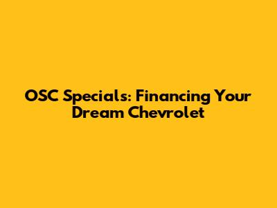 OSC Specials: Financing Your Dream Chevrolet