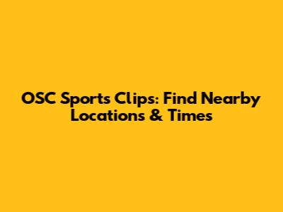 OSC Sports Clips: Find Nearby Locations & Times