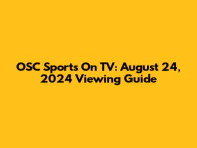 OSC Sports On TV: August 24, 2024 Viewing Guide