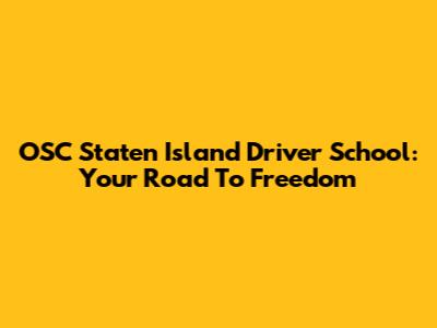 OSC Staten Island Driver School: Your Road To Freedom