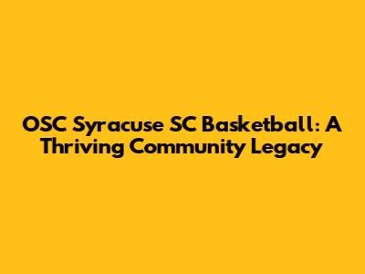 OSC Syracuse SC Basketball: A Thriving Community Legacy