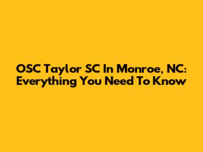 OSC Taylor SC In Monroe, NC: Everything You Need To Know