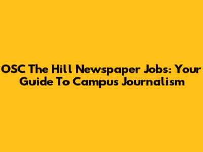 OSC The Hill Newspaper Jobs: Your Guide To Campus Journalism