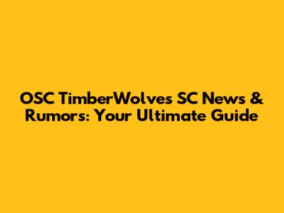 OSC TimberWolves SC News & Rumors: Your Ultimate Guide