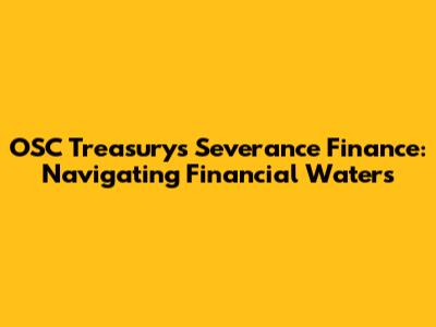 OSC Treasury's Severance Finance: Navigating Financial Waters