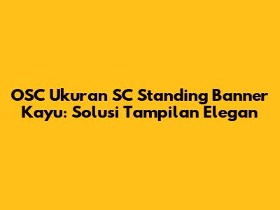 OSC Ukuran SC Standing Banner Kayu: Solusi Tampilan Elegan