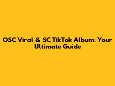 OSC Viral & SC TikTok Album: Your Ultimate Guide