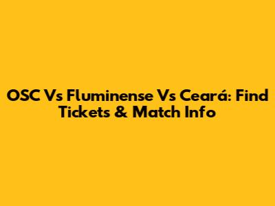 OSC Vs Fluminense Vs Ceará: Find Tickets & Match Info