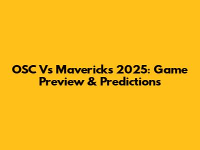 OSC Vs Mavericks 2025: Game Preview & Predictions