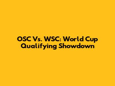 OSC Vs. WSC: World Cup Qualifying Showdown