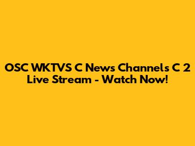 OSC WKTVS C News Channels C 2 Live Stream - Watch Now!