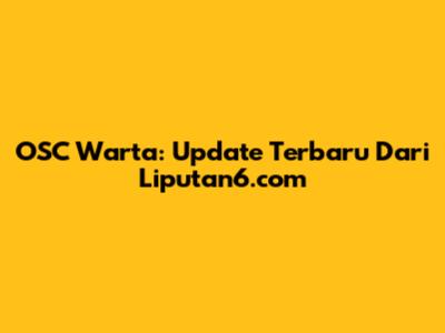 OSC Warta: Update Terbaru Dari Liputan6.com